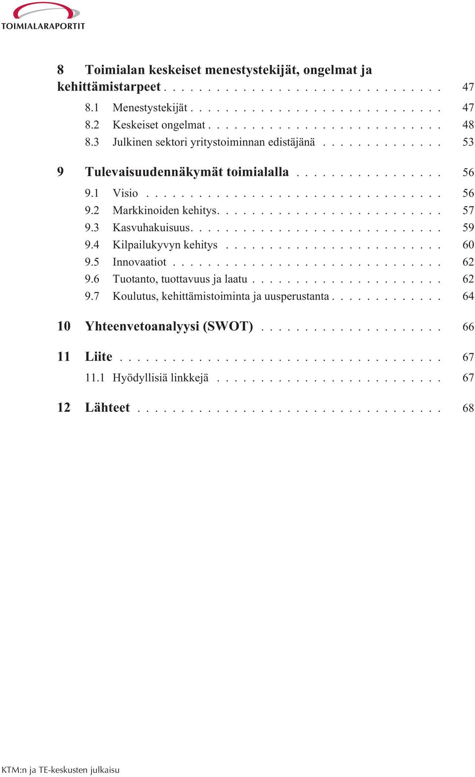 ... 57 9.3 Kasvuhakuisuus.... 59 9.4 Kilpailukyvyn kehitys... 60 9.5 Innovaatiot... 62 9.6 Tuotanto, tuottavuus ja laatu... 62 9.7 Koulutus, kehittämistoiminta ja uusperustanta.