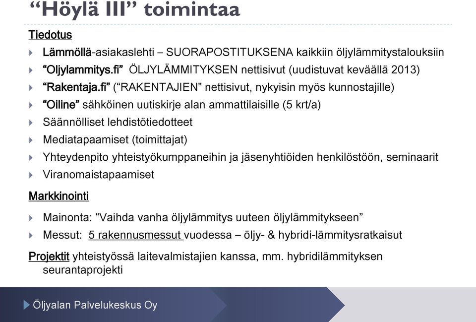 fi ( RAKENTAJIEN nettisivut, nykyisin myös kunnostajille) Oiline sähköinen uutiskirje alan ammattilaisille (5 krt/a) Säännölliset lehdistötiedotteet Mediatapaamiset