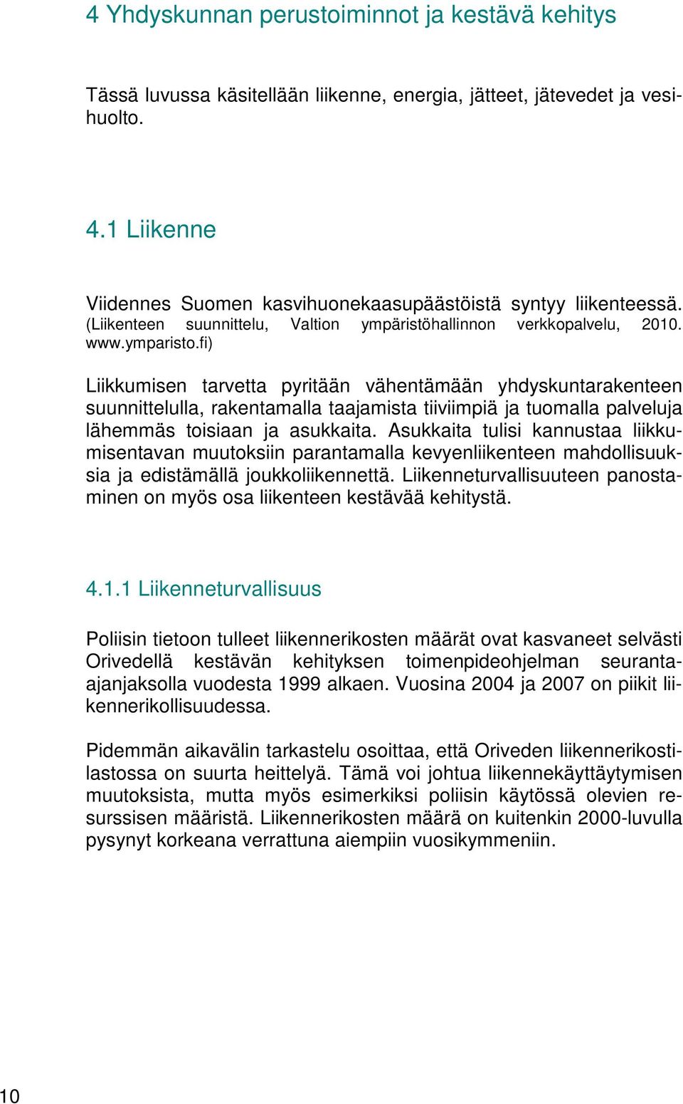 fi) Liikkumisen tarvetta pyritään vähentämään yhdyskuntarakenteen suunnittelulla, rakentamalla taajamista tiiviimpiä ja tuomalla palveluja lähemmäs toisiaan ja asukkaita.