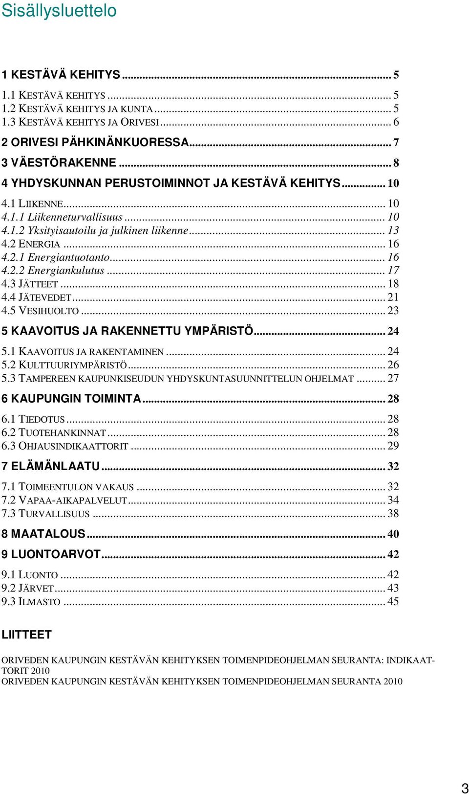 .. 16 4.2.2 Energiankulutus... 17 4.3 JÄTTEET... 18 4.4 JÄTEVEDET... 21 4.5 VESIHUOLTO... 23 5 KAAVOITUS JA RAKENNETTU YMPÄRISTÖ... 24 5.1 KAAVOITUS JA RAKENTAMINEN... 24 5.2 KULTTUURIYMPÄRISTÖ... 26 5.