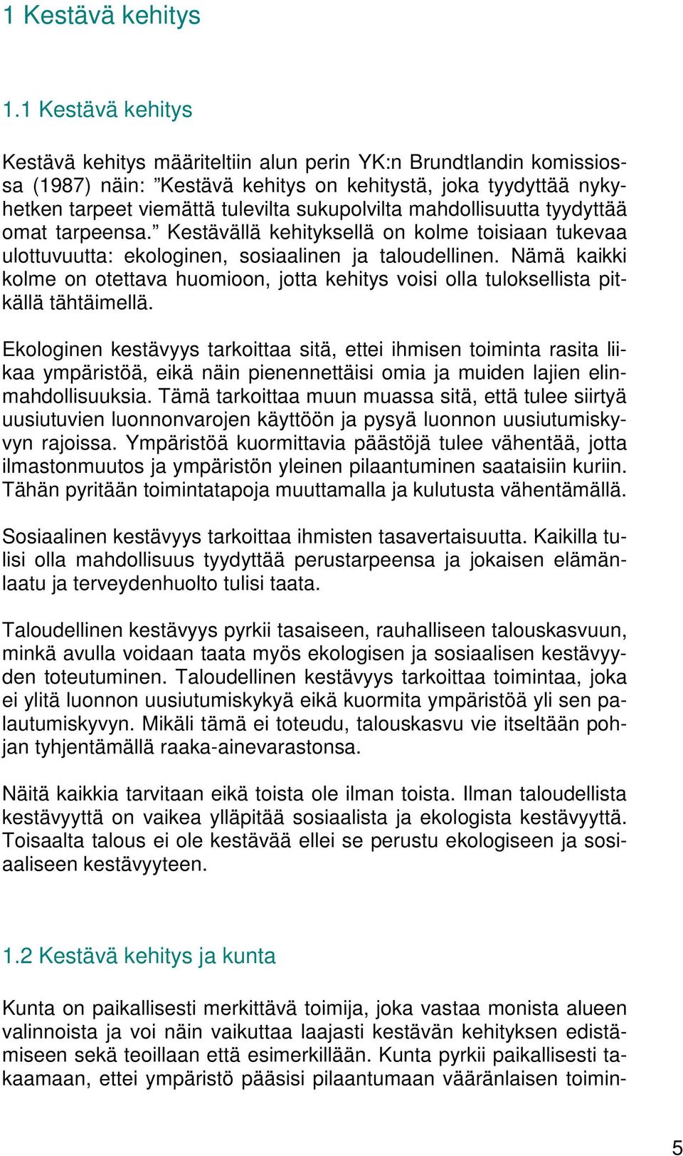 mahdollisuutta tyydyttää omat tarpeensa. Kestävällä kehityksellä on kolme toisiaan tukevaa ulottuvuutta: ekologinen, sosiaalinen ja taloudellinen.