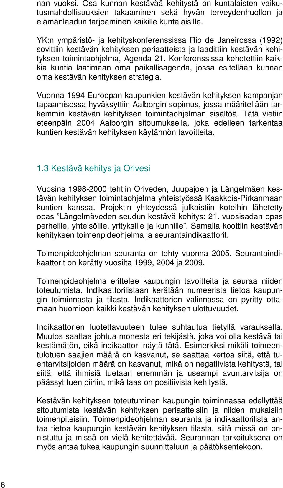 Konferenssissa kehotettiin kaikkia kuntia laatimaan oma paikallisagenda, jossa esitellään kunnan oma kestävän kehityksen strategia.