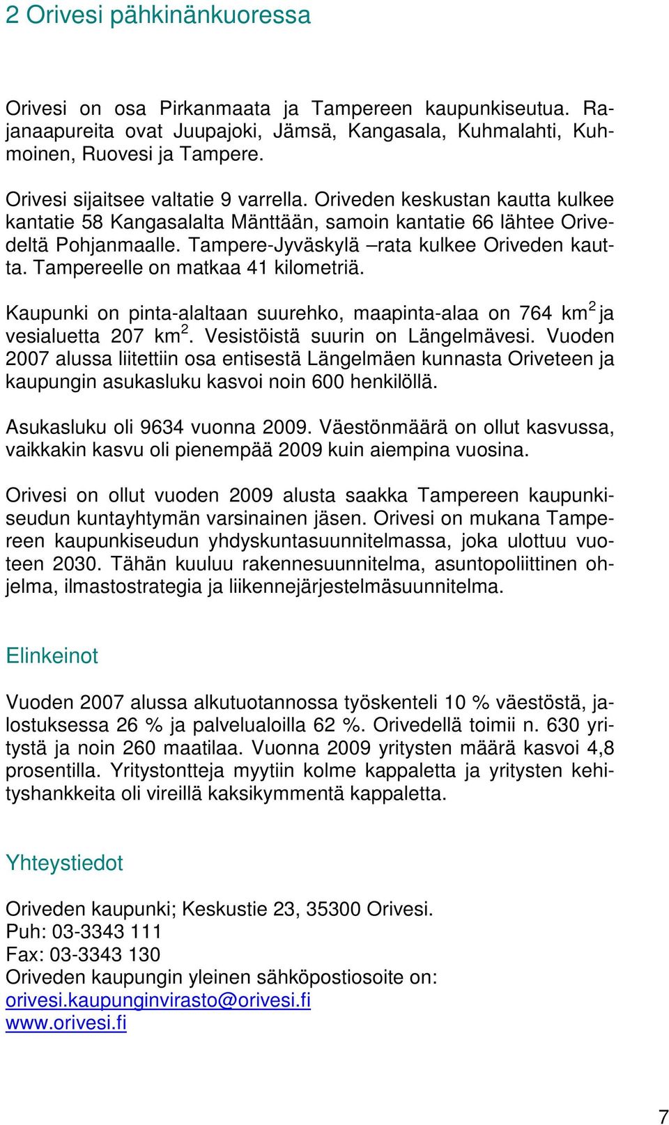 Tampere-Jyväskylä rata kulkee Oriveden kautta. Tampereelle on matkaa 41 kilometriä. Kaupunki on pinta-alaltaan suurehko, maapinta-alaa on 764 km 2 ja vesialuetta 27 km 2.
