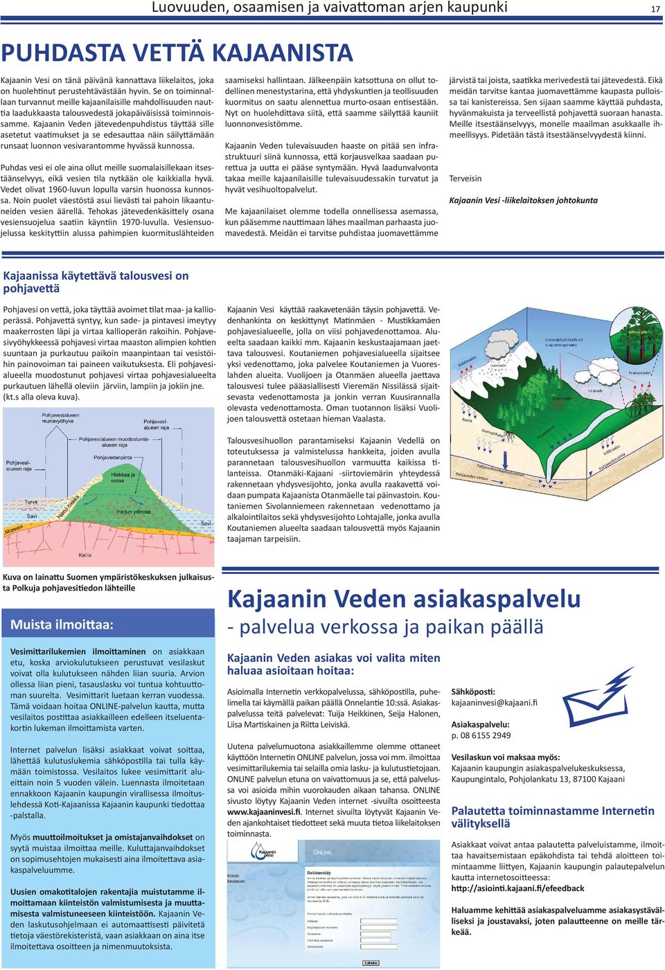 Kajaanin Veden jätevedenpuhdistus täyttää sille asetetut vaatimukset ja se edesauttaa näin säilyttämään runsaat luonnon vesivarantomme hyvässä kunnossa.