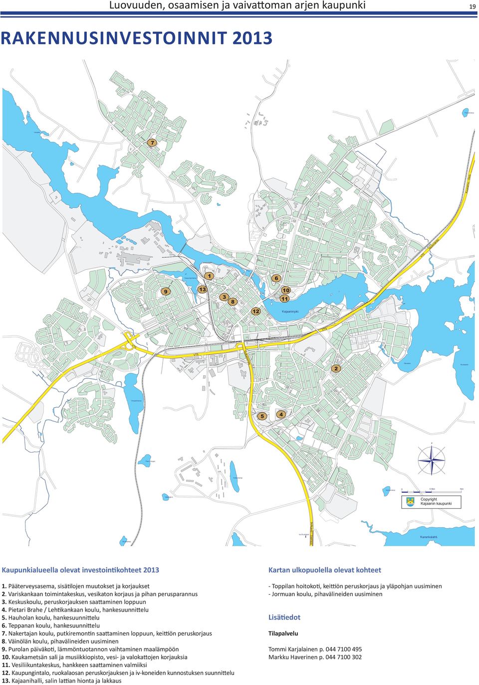 5km 1km Valkeajärvi Copyright Kajaanin kaupunki Mustalampi Iso Ruuhijärvi Sotkamo - Joensuu Karankalahti Kaupunkialueella olevat investointikohteet 2013 1.