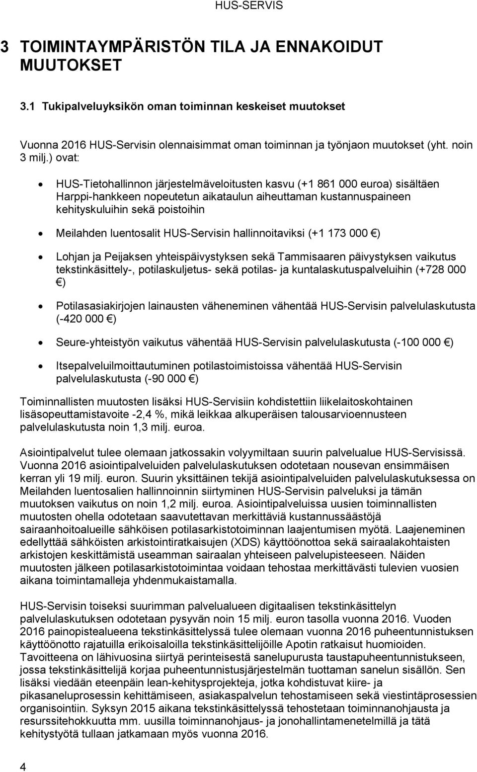 ) ovat: HUS-Tietohallinnon järjestelmäveloitusten kasvu (+1 861 000 euroa) sisältäen Harppi-hankkeen nopeutetun aikataulun aiheuttaman kustannuspaineen kehityskuluihin sekä poistoihin Meilahden