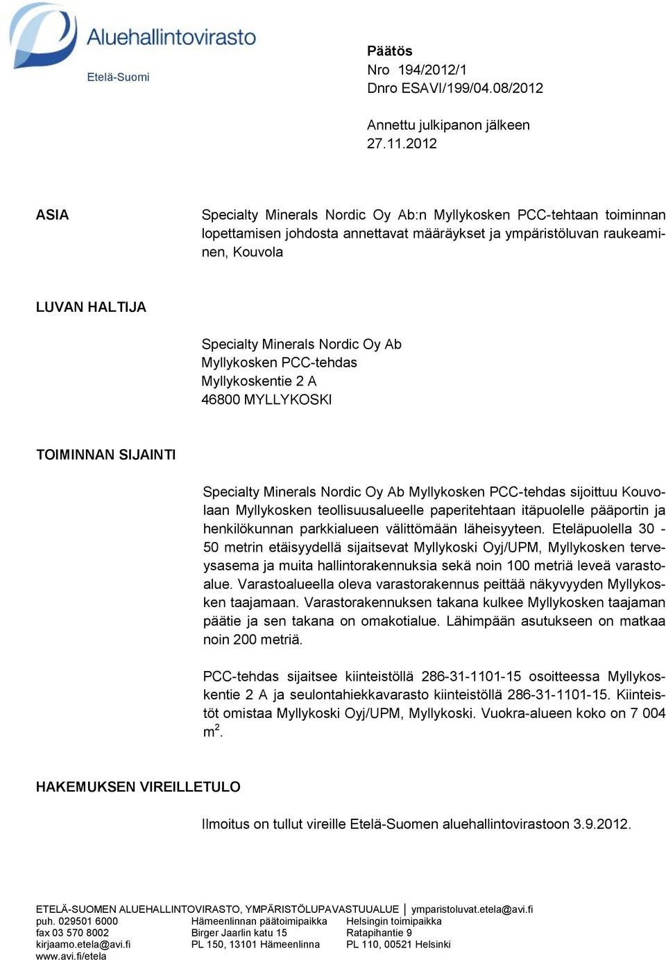 Nordic Oy Ab Myllykosken PCC-tehdas Myllykoskentie 2 A 46800 MYLLYKOSKI TOIMINNAN SIJAINTI Specialty Minerals Nordic Oy Ab Myllykosken PCC-tehdas sijoittuu Kouvolaan Myllykosken teollisuusalueelle