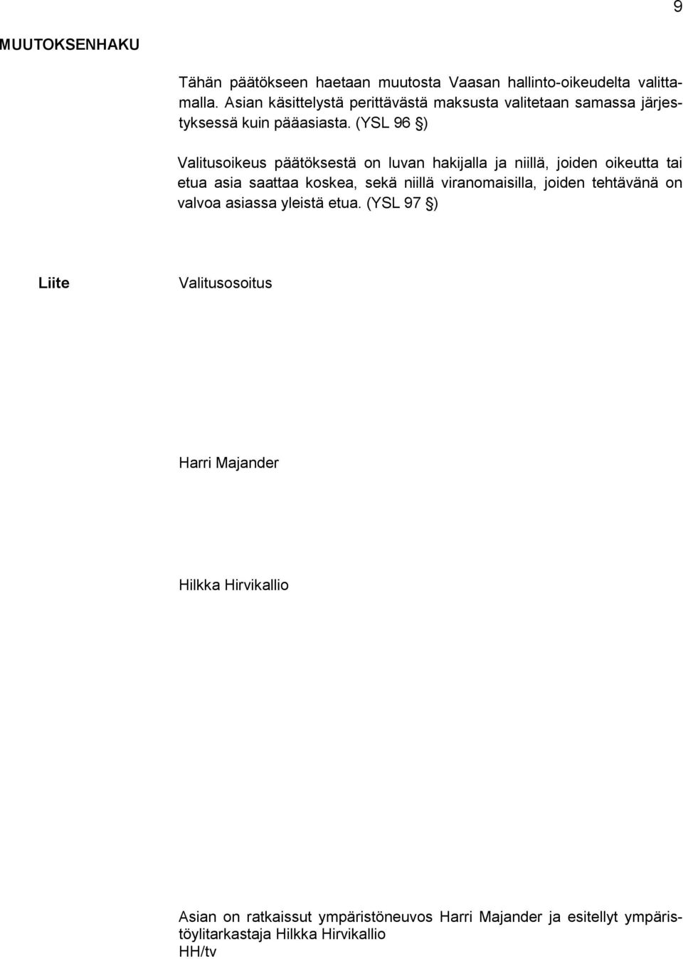 (YSL 96 ) Valitusoikeus päätöksestä on luvan hakijalla ja niillä, joiden oikeutta tai etua asia saattaa koskea, sekä niillä