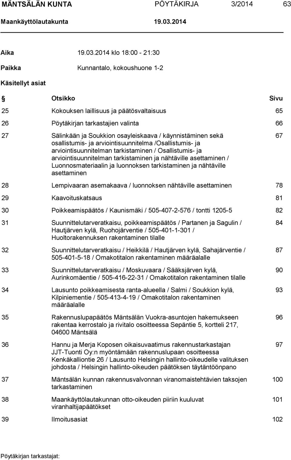 2014 klo 18:00-21:30 Paikka Kunnantalo, kokoushuone 1-2 Käsitellyt asiat Otsikko Sivu 25 Kokouksen laillisuus ja päätösvaltaisuus 65 26 Pöytäkirjan tarkastajien valinta 66 27 Sälinkään ja Soukkion