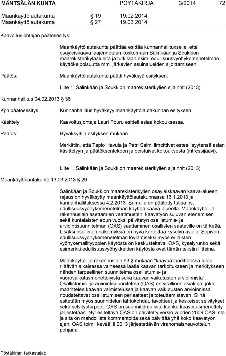 esim. edullisuusvyöhykemenetelmän käyttökelpoisuutta mm. järkevien asuinalueiden sijoittamiseen. Maankäyttölautakunta päätti hyväksyä esityksen. Kunnanhallitus 04.02.2013 36 Liite 1.