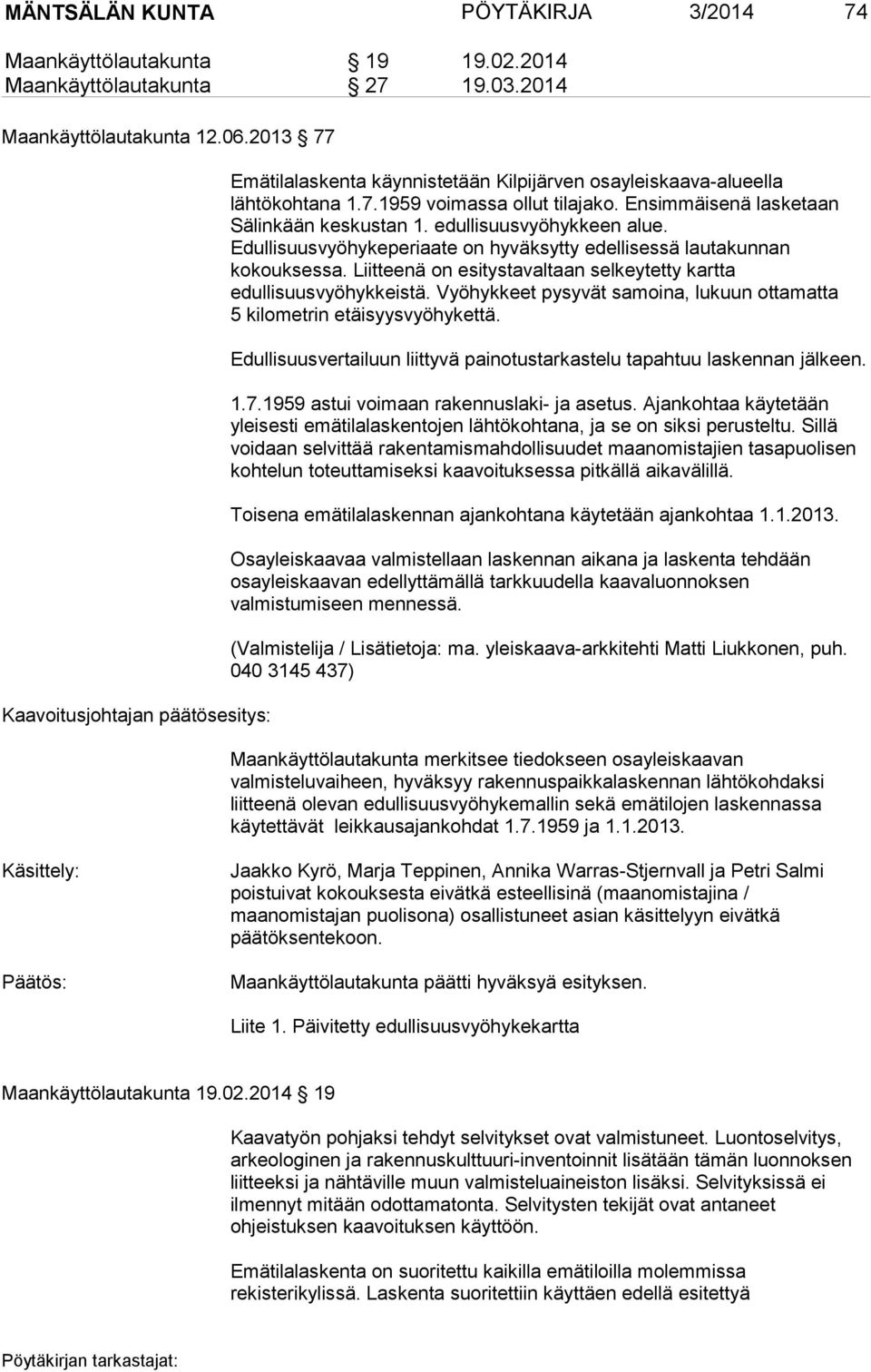 edullisuusvyöhykkeen alue. Edullisuusvyöhykeperiaate on hyväksytty edellisessä lautakunnan kokouksessa. Liitteenä on esitystavaltaan selkeytetty kartta edullisuusvyöhykkeistä.