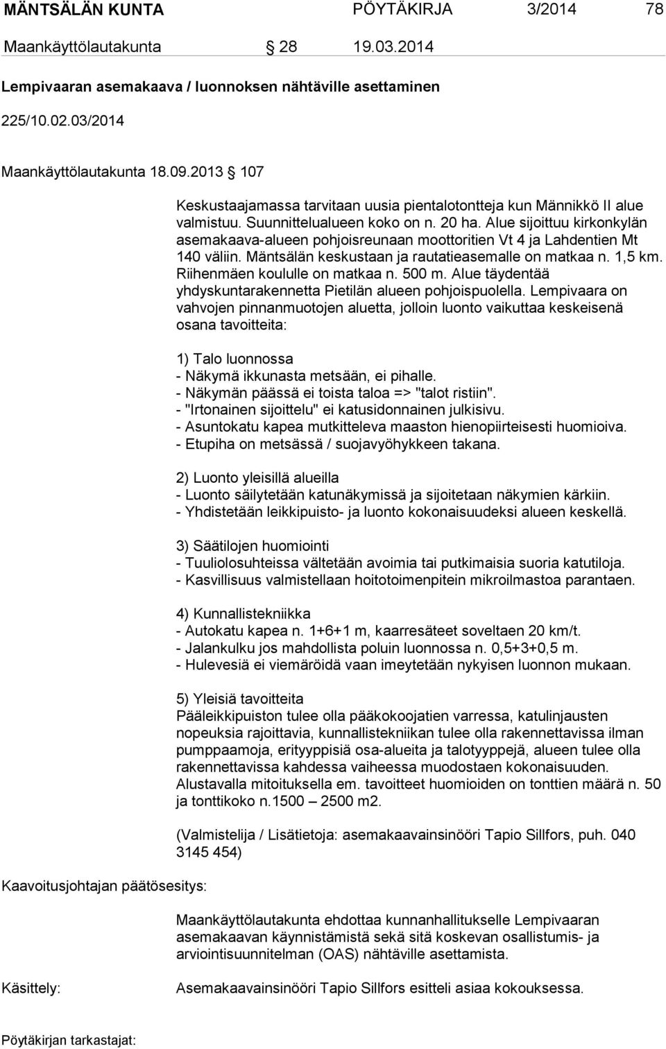 Alue sijoittuu kirkonkylän asemakaava-alueen pohjoisreunaan moottoritien Vt 4 ja Lahdentien Mt 140 väliin. Mäntsälän keskustaan ja rautatieasemalle on matkaa n. 1,5 km.