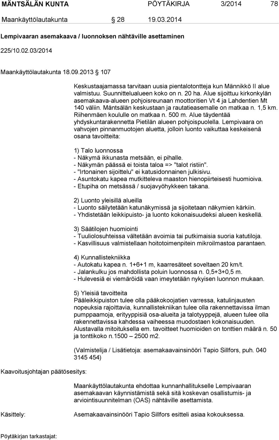 Alue sijoittuu kirkonkylän asemakaava-alueen pohjoisreunaan moottoritien Vt 4 ja Lahdentien Mt 140 väliin. Mäntsälän keskustaan ja rautatieasemalle on matkaa n. 1,5 km.