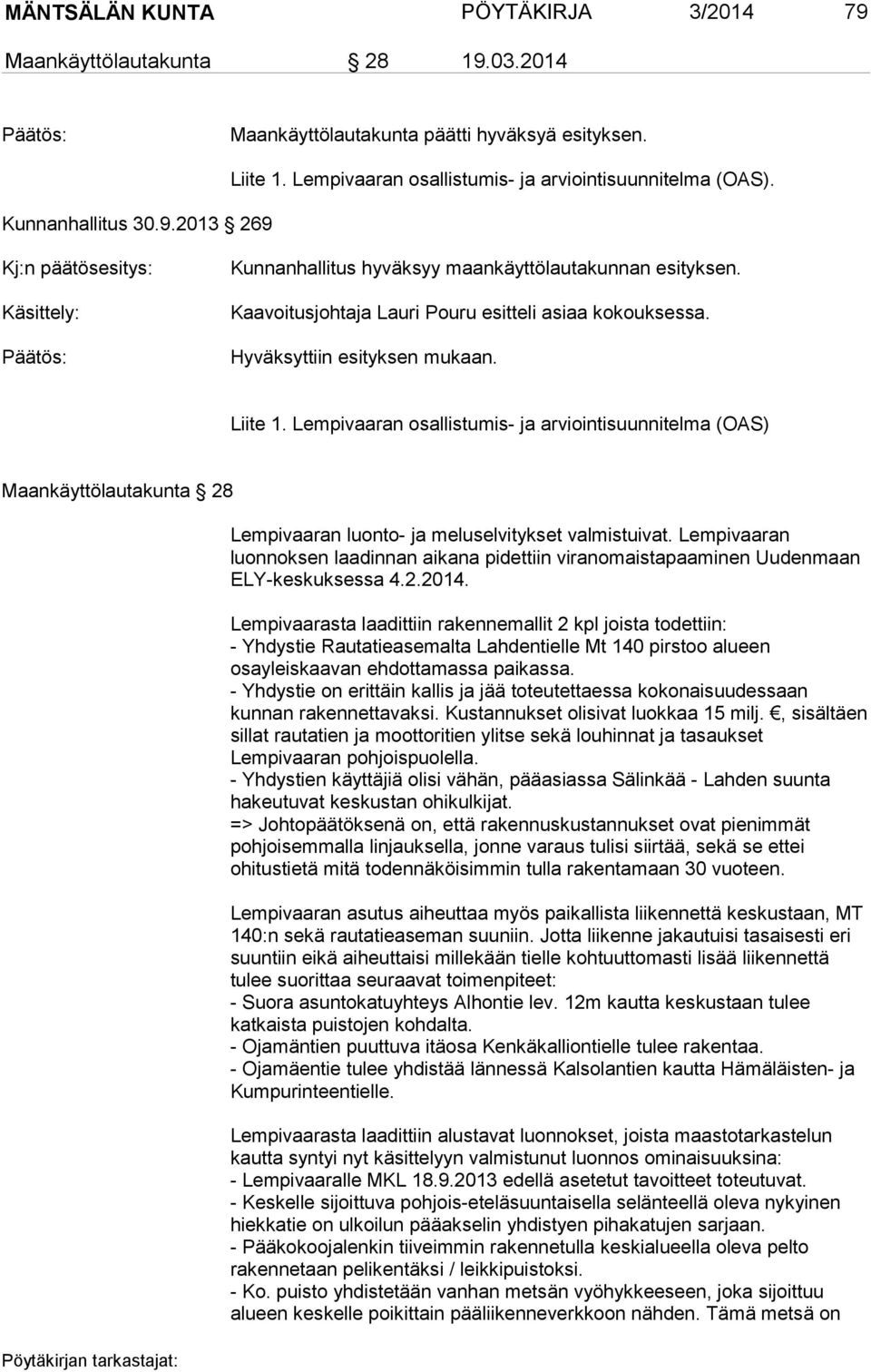 Hyväksyttiin esityksen mukaan. Liite 1. Lempivaaran osallistumis- ja arviointisuunnitelma (OAS) Maankäyttölautakunta 28 Lempivaaran luonto- ja meluselvitykset valmistuivat.