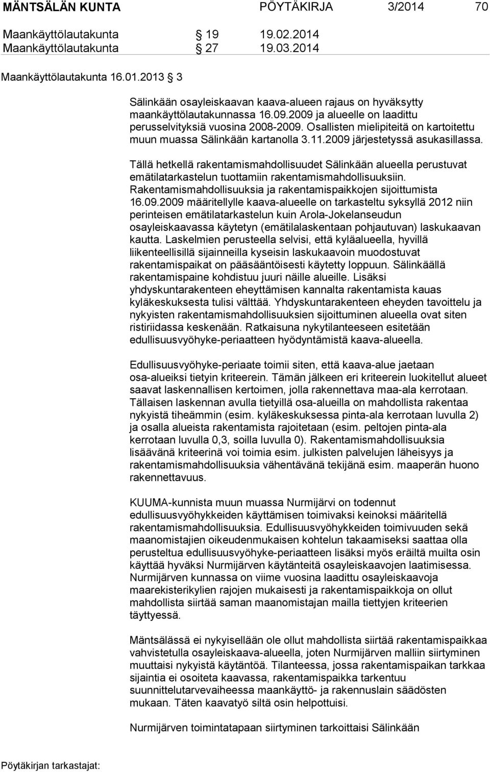 Tällä hetkellä rakentamismahdollisuudet Sälinkään alueella perustuvat emätilatarkastelun tuottamiin rakentamismahdollisuuksiin. Rakentamismahdollisuuksia ja rakentamispaikkojen sijoittumista 16.09.