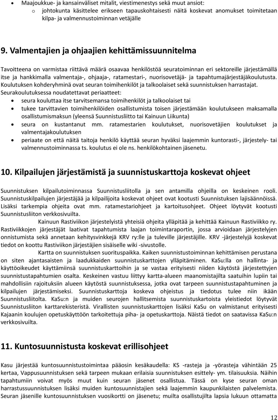 ratamestari-, nuorisovetäjä- ja tapahtumajärjestäjäkoulutusta. Koulutuksen kohderyhminä ovat seuran toimihenkilöt ja talkoolaiset sekä suunnistuksen harrastajat.