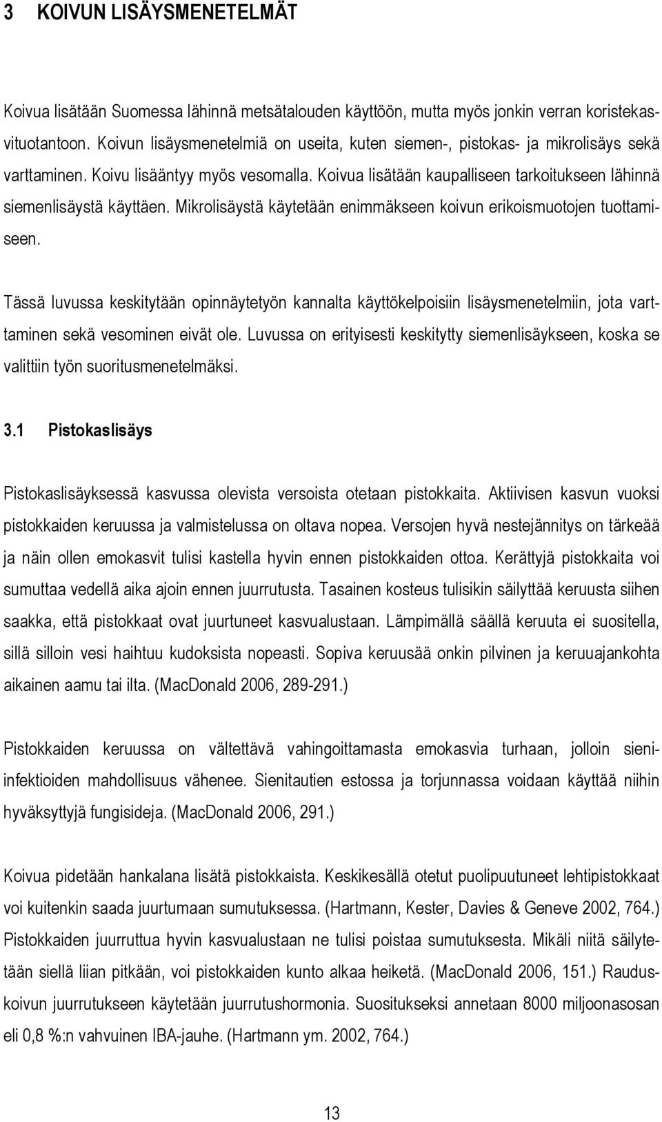 Mikrolisäystä käytetään enimmäkseen koivun erikoismuotojen tuottamiseen. Tässä luvussa keskitytään opinnäytetyön kannalta käyttökelpoisiin lisäysmenetelmiin, jota varttaminen sekä vesominen eivät ole.