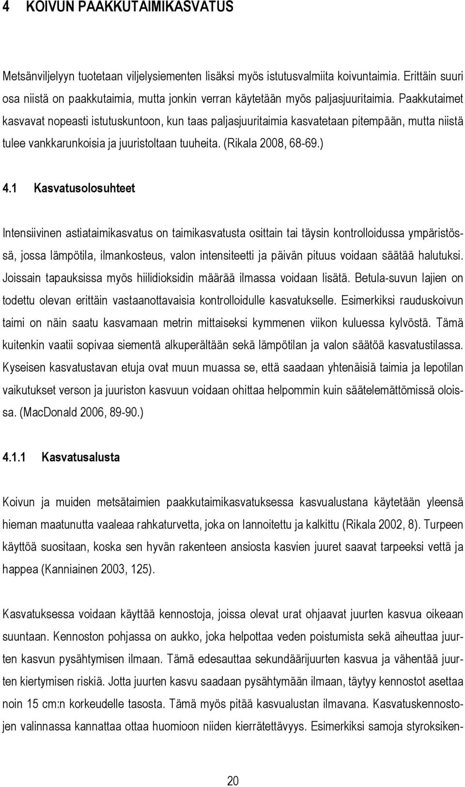 Paakkutaimet kasvavat nopeasti istutuskuntoon, kun taas paljasjuuritaimia kasvatetaan pitempään, mutta niistä tulee vankkarunkoisia ja juuristoltaan tuuheita. (Rikala 2008, 68-69.) 4.