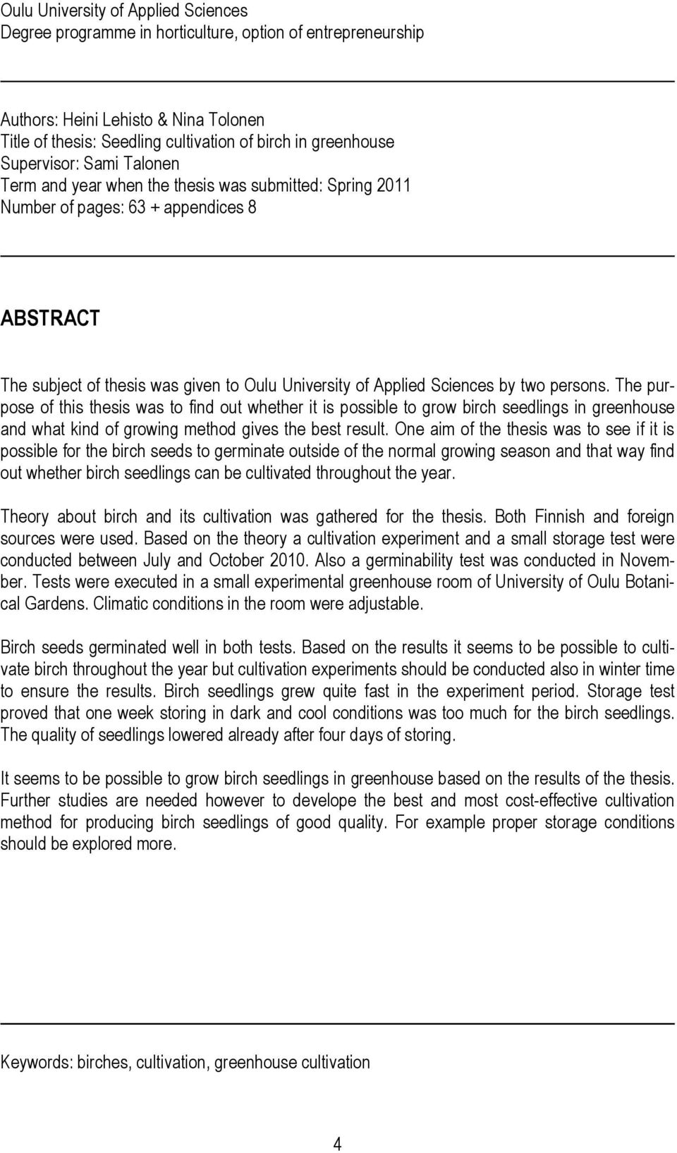 two persons. The purpose of this thesis was to find out whether it is possible to grow birch seedlings in greenhouse and what kind of growing method gives the best result.