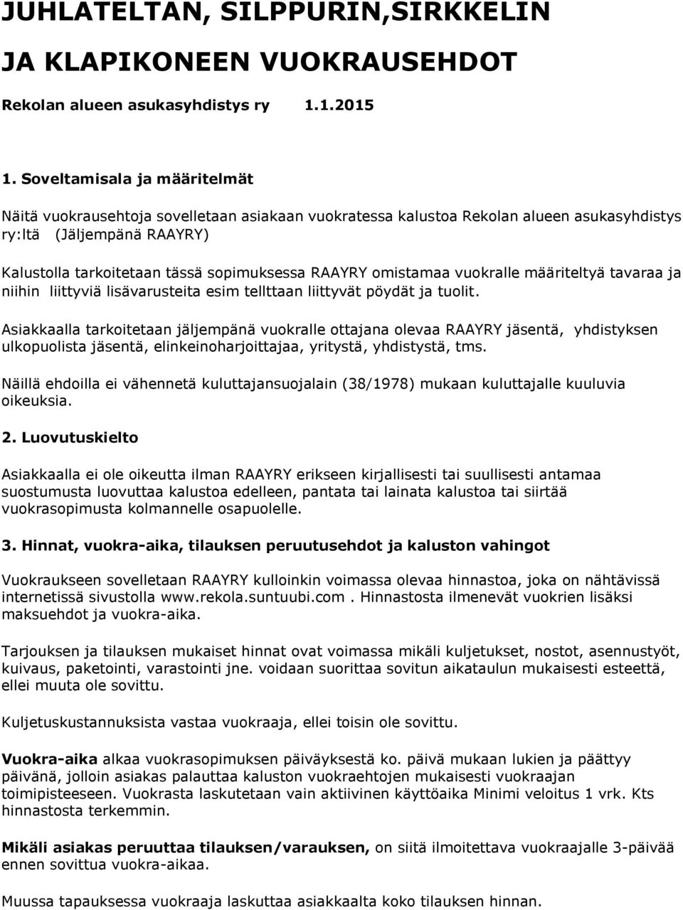 omistamaa vuokralle määriteltyä tavaraa ja niihin liittyviä lisävarusteita esim tellttaan liittyvät pöydät ja tuolit.