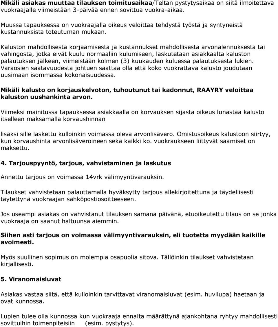 Kaluston mahdollisesta korjaamisesta ja kustannukset mahdollisesta arvonalennuksesta tai vahingosta, jotka eivät kuulu normaaliin kulumiseen, laskutetaan asiakkaalta kaluston palautuksen jälkeen,