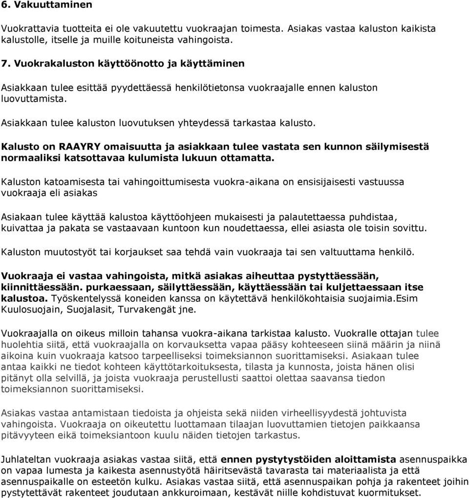 Asiakkaan tulee kaluston luovutuksen yhteydessä tarkastaa kalusto. Kalusto on RAAYRY omaisuutta ja asiakkaan tulee vastata sen kunnon säilymisestä normaaliksi katsottavaa kulumista lukuun ottamatta.