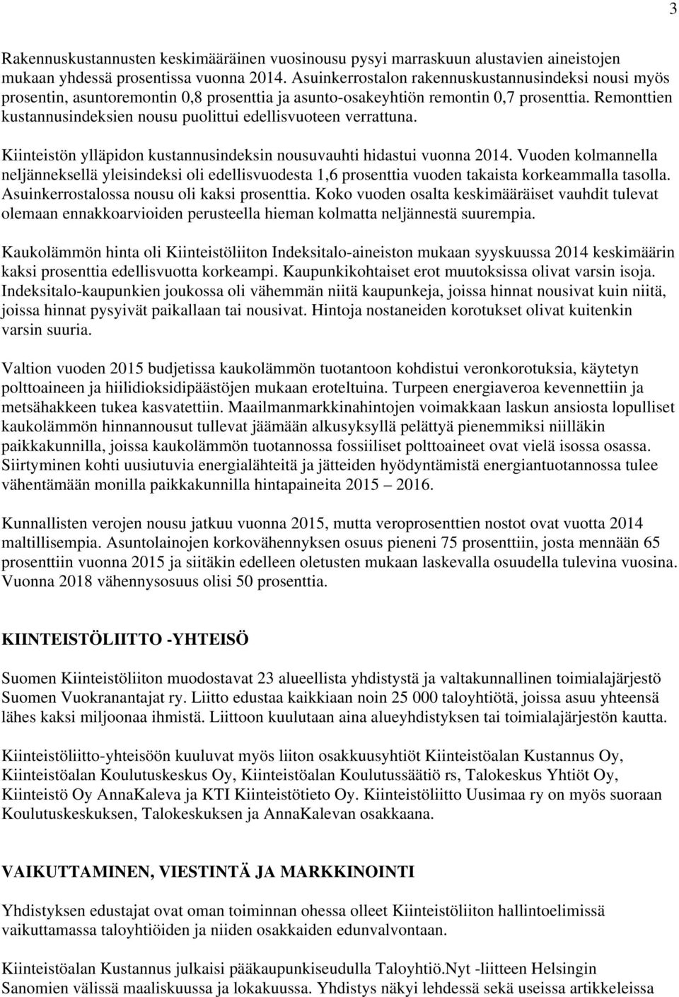 Remonttien kustannusindeksien nousu puolittui edellisvuoteen verrattuna. Kiinteistön ylläpidon kustannusindeksin nousuvauhti hidastui vuonna 2014.