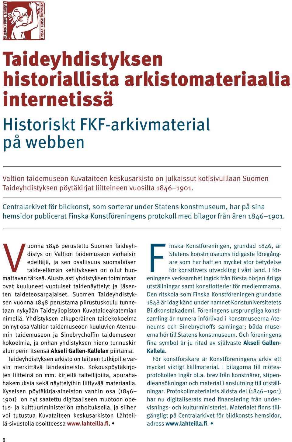 Centralarkivet för bildkonst, som sorterar under Statens konstmuseum, har på sina hemsidor publicerat Finska Konstföreningens protokoll med bilagor från åren 1846 1901.