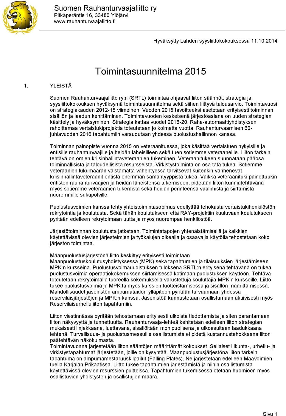 talousarvio. Toimintavuosi on strategiakauden 2012-15 viimeinen. Vuoden 2015 tavoitteeksi asetetaan erityisesti toiminnan sisällön ja laadun kehittäminen.