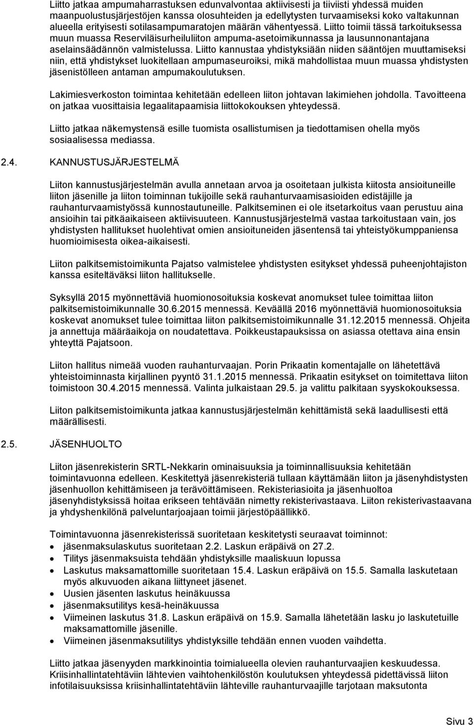 Liitto toimii tässä tarkoituksessa muun muassa Reserviläisurheiluliiton ampuma-asetoimikunnassa ja lausunnonantajana aselainsäädännön valmistelussa.