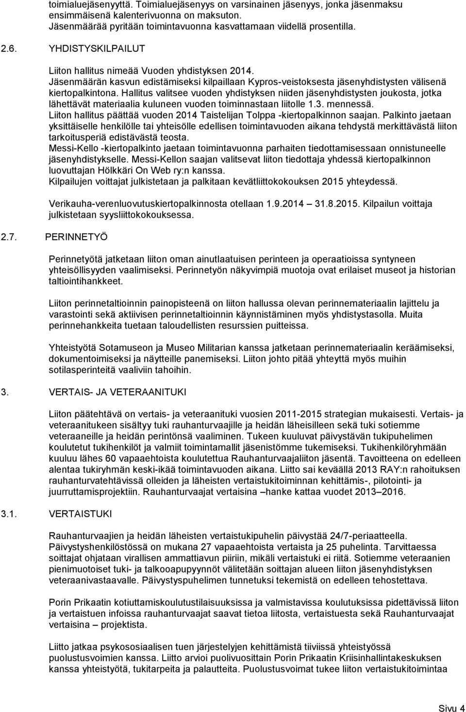 Hallitus valitsee vuoden yhdistyksen niiden jäsenyhdistysten joukosta, jotka lähettävät materiaalia kuluneen vuoden toiminnastaan liitolle 1.3. mennessä.