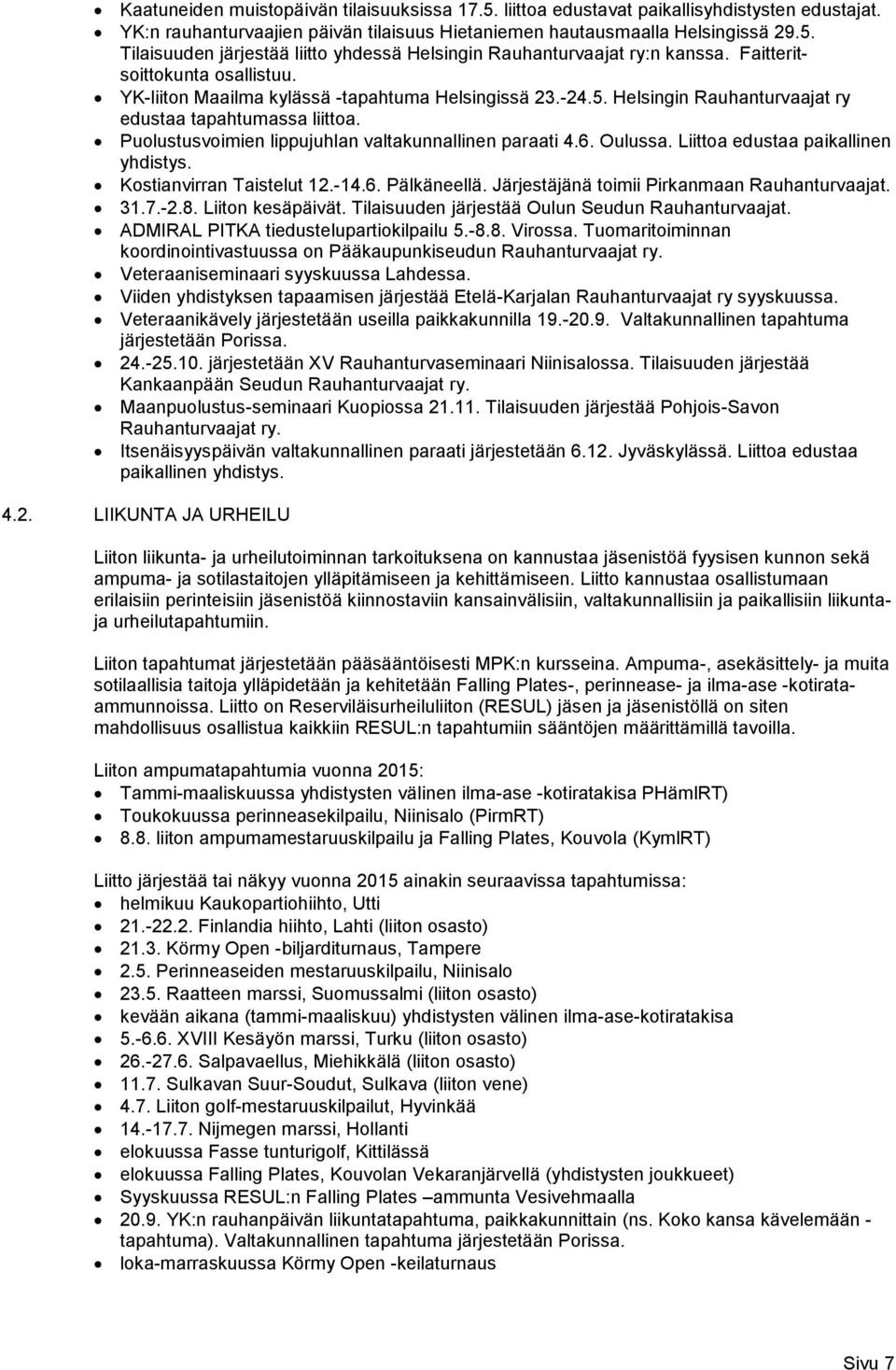 Puolustusvoimien lippujuhlan valtakunnallinen paraati 4.6. Oulussa. Liittoa edustaa paikallinen yhdistys. Kostianvirran Taistelut 12.-14.6. Pälkäneellä. Järjestäjänä toimii Pirkanmaan Rauhanturvaajat.