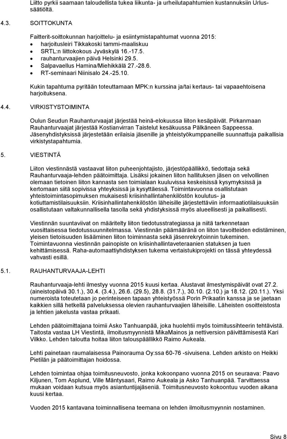 5. Salpavaellus Hamina/Miehikkälä 27.-28.6. RT-seminaari Niinisalo 24.-25.10. Kukin tapahtuma pyritään toteuttamaan MPK:n kurssina ja/tai kertaus- tai vapaaehtoisena harjoituksena. 4.4. VIRKISTYSTOIMINTA Oulun Seudun Rauhanturvaajat järjestää heinä-elokuussa liiton kesäpäivät.