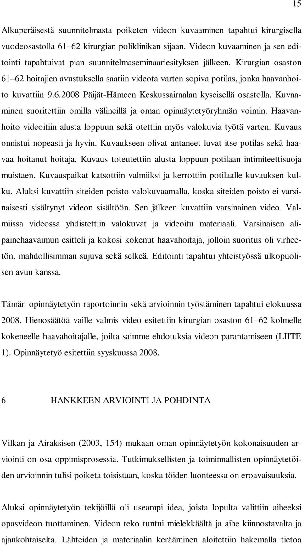 Kirurgian osaston 61 62 hoitajien avustuksella saatiin videota varten sopiva potilas, jonka haavanhoito kuvattiin 9.6.2008 Päijät-Hämeen Keskussairaalan kyseisellä osastolla.