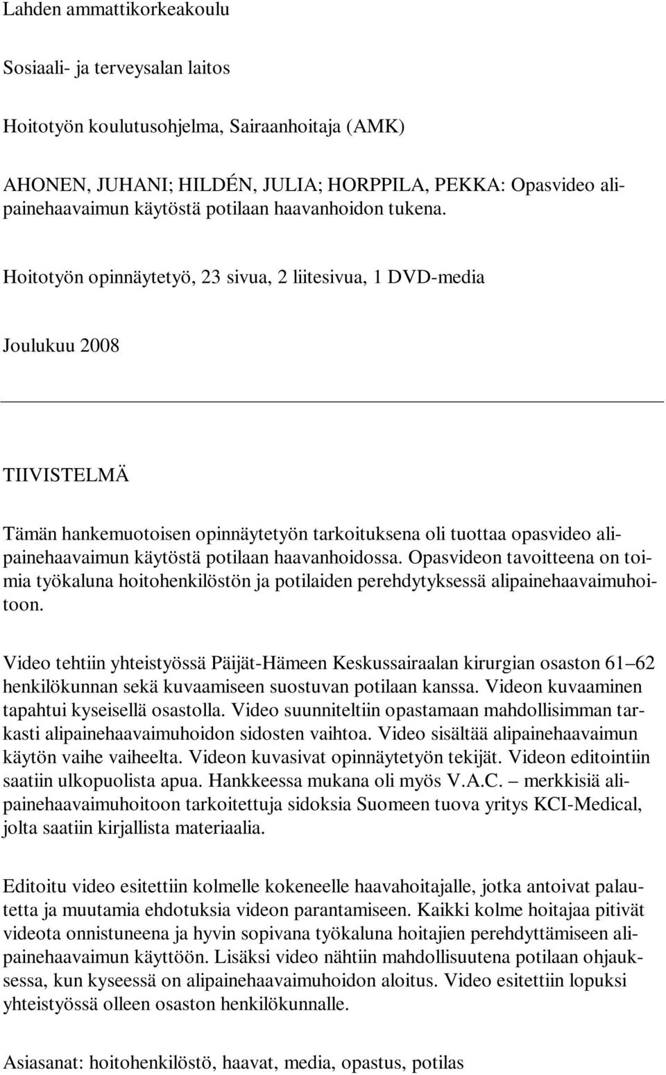 Hoitotyön opinnäytetyö, 23 sivua, 2 liitesivua, 1 DVD-media Joulukuu 2008 TIIVISTELMÄ Tämän hankemuotoisen opinnäytetyön tarkoituksena oli tuottaa opasvideo alipainehaavaimun käytöstä potilaan