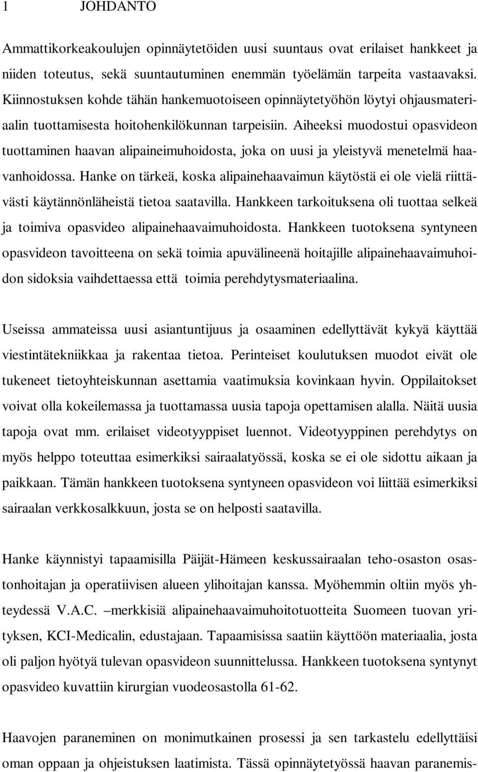 Aiheeksi muodostui opasvideon tuottaminen haavan alipaineimuhoidosta, joka on uusi ja yleistyvä menetelmä haavanhoidossa.