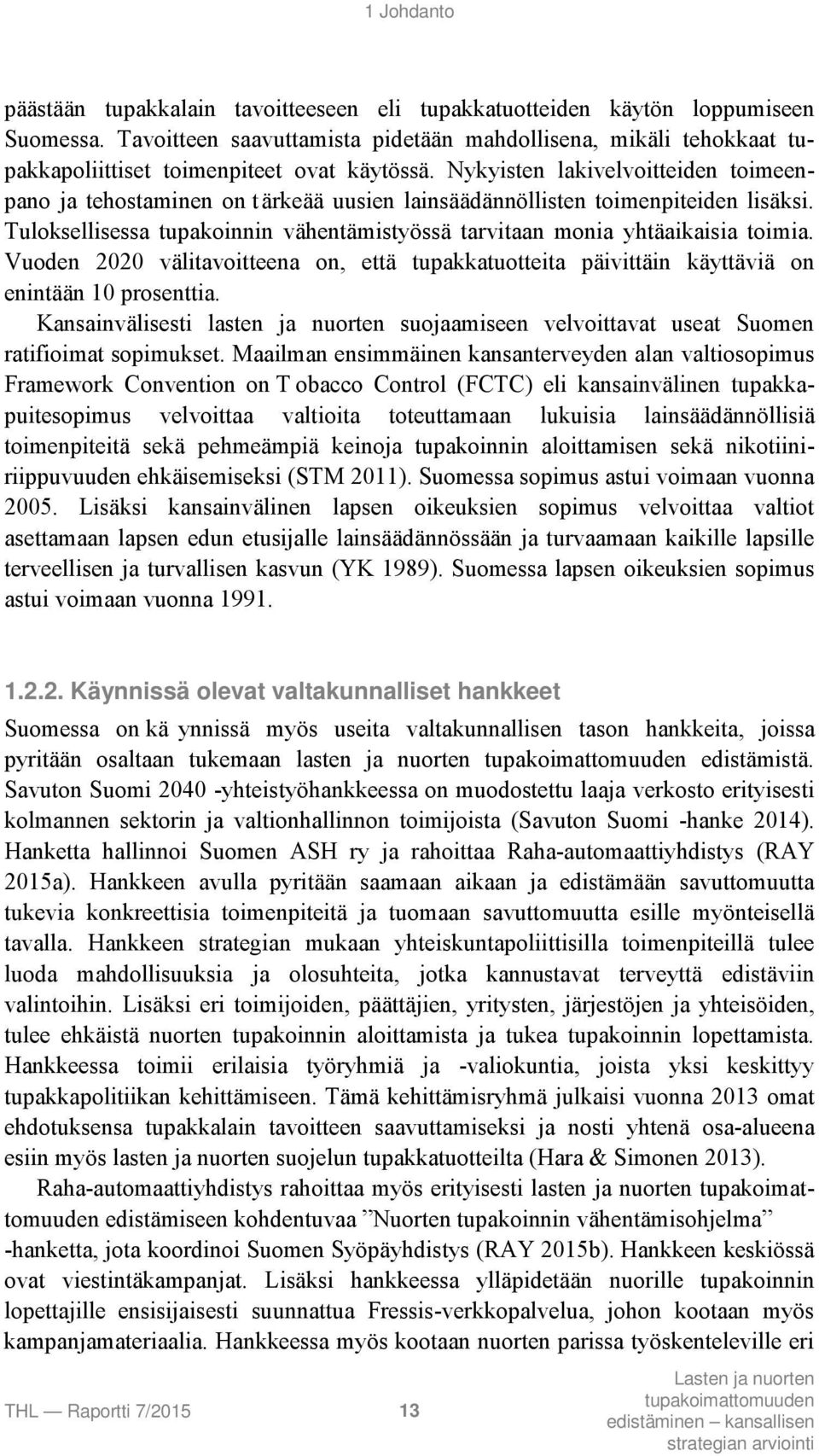 Nykyisten lakivelvoitteiden toimeenpano ja tehostaminen on tärkeää uusien lainsäädännöllisten toimenpiteiden lisäksi. Tuloksellisessa tupakoinnin vähentämistyössä tarvitaan monia yhtäaikaisia toimia.