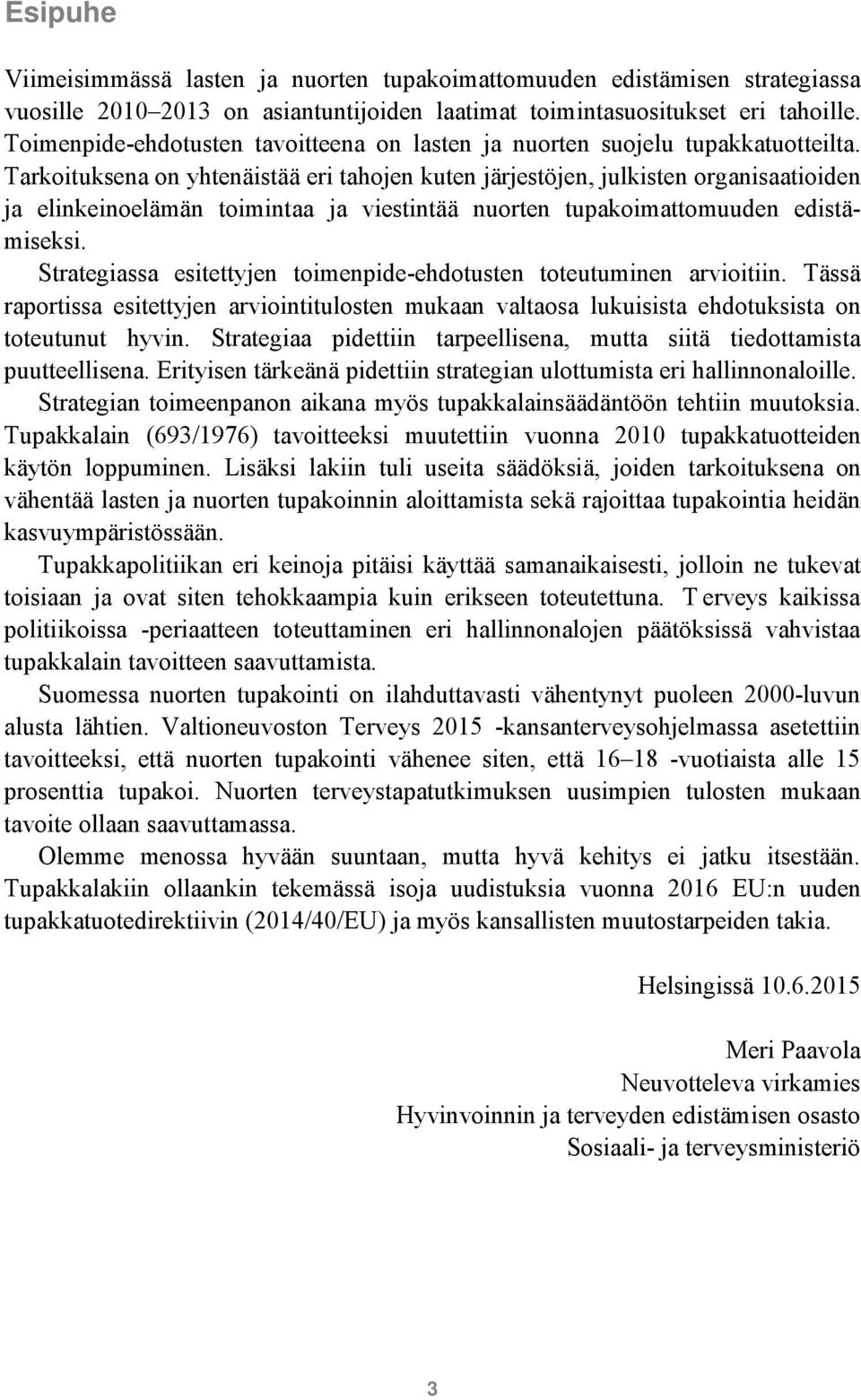 Tarkoituksena on yhtenäistää eri tahojen kuten järjestöjen, julkisten organisaatioiden ja elinkeinoelämän toimintaa ja viestintää nuorten edistämiseksi.