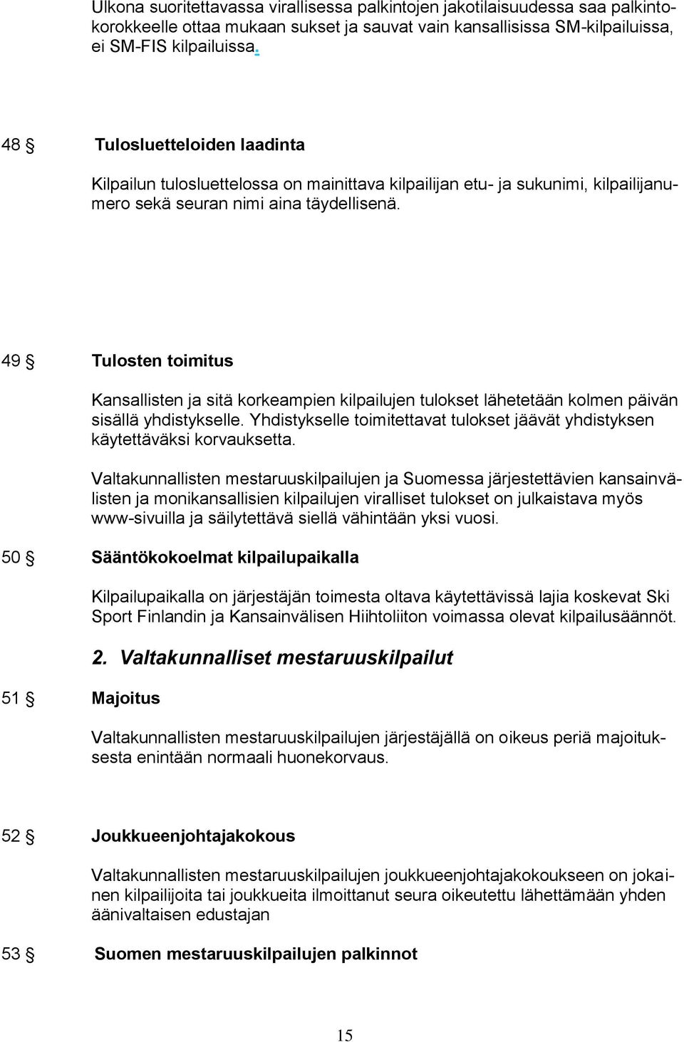 49 Tulosten toimitus Kansallisten ja sitä korkeampien kilpailujen tulokset lähetetään kolmen päivän sisällä yhdistykselle.