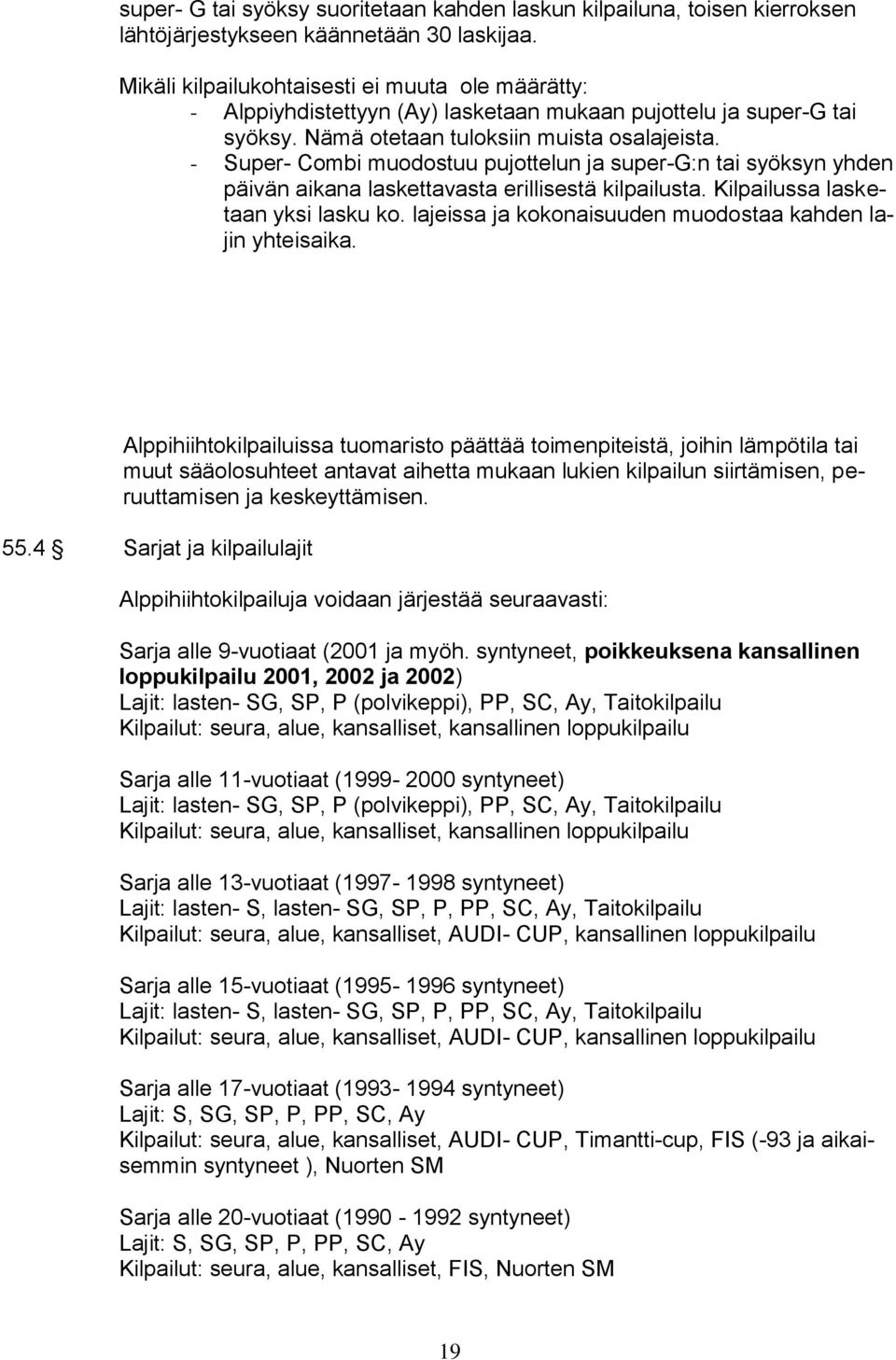 - Super- Combi muodostuu pujottelun ja super-g:n tai syöksyn yhden päivän aikana laskettavasta erillisestä kilpailusta. Kilpailussa lasketaan yksi lasku ko.