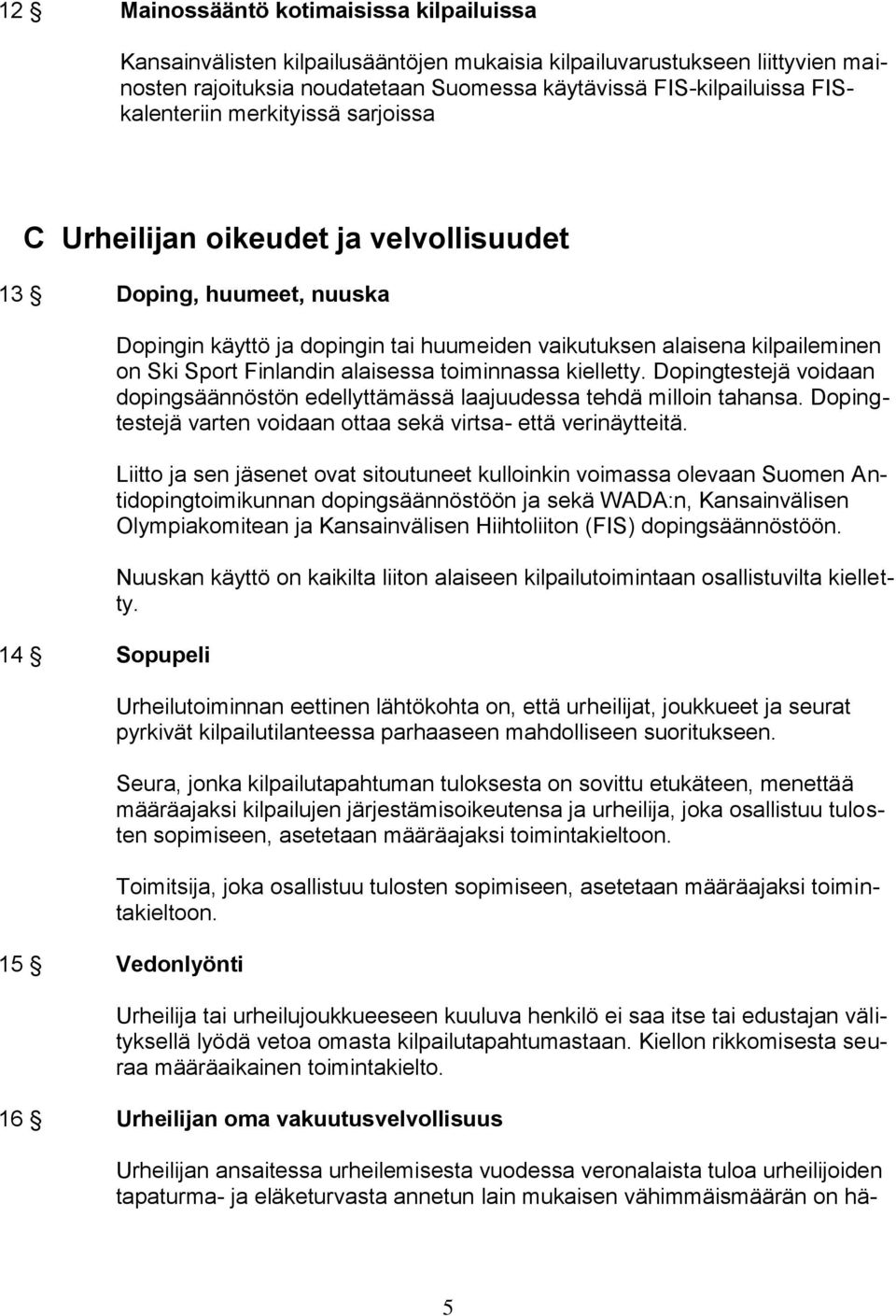 Sport Finlandin alaisessa toiminnassa kielletty. Dopingtestejä voidaan dopingsäännöstön edellyttämässä laajuudessa tehdä milloin tahansa.