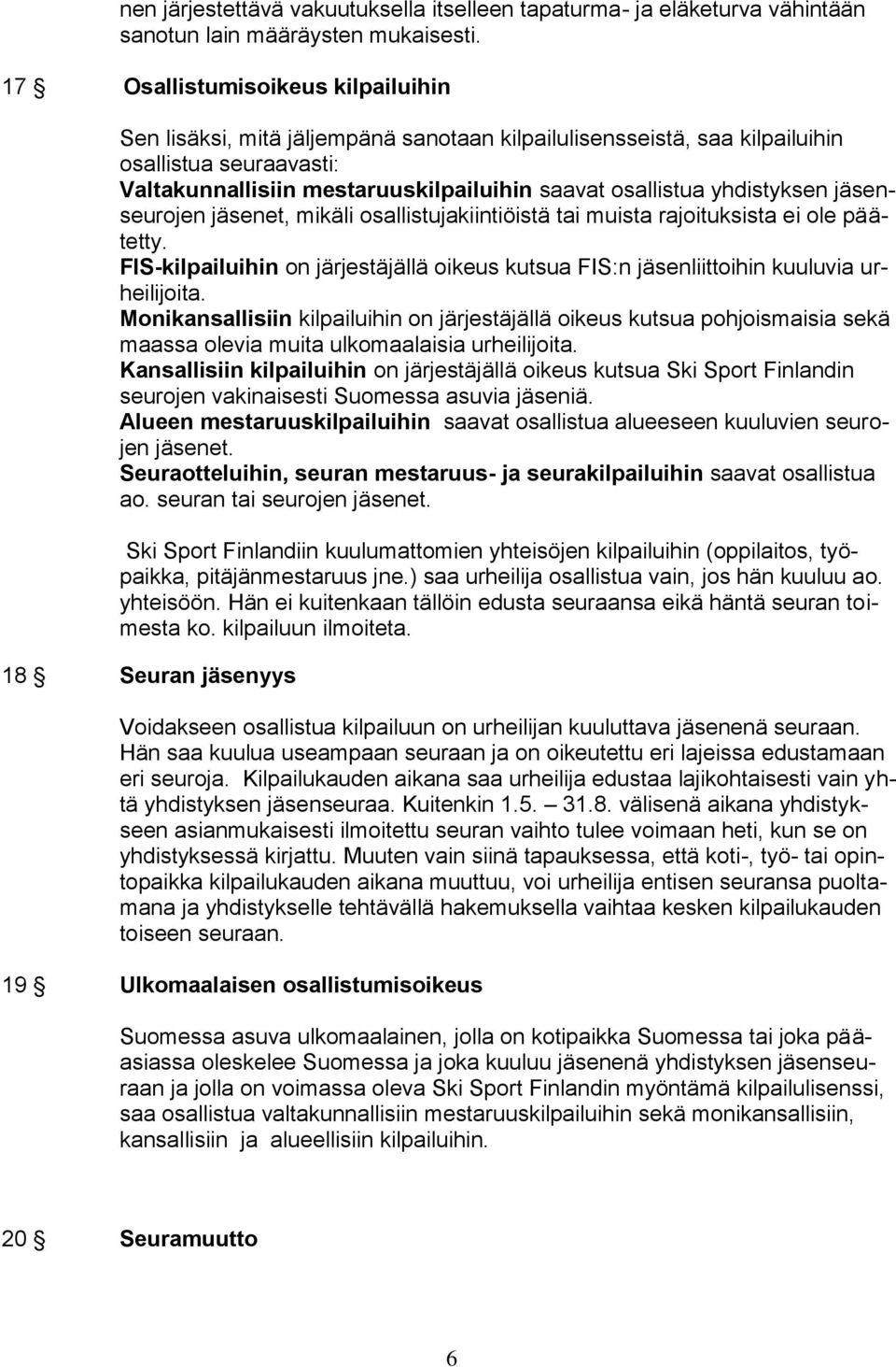 yhdistyksen jäsenseurojen jäsenet, mikäli osallistujakiintiöistä tai muista rajoituksista ei ole päätetty. FIS-kilpailuihin on järjestäjällä oikeus kutsua FIS:n jäsenliittoihin kuuluvia urheilijoita.