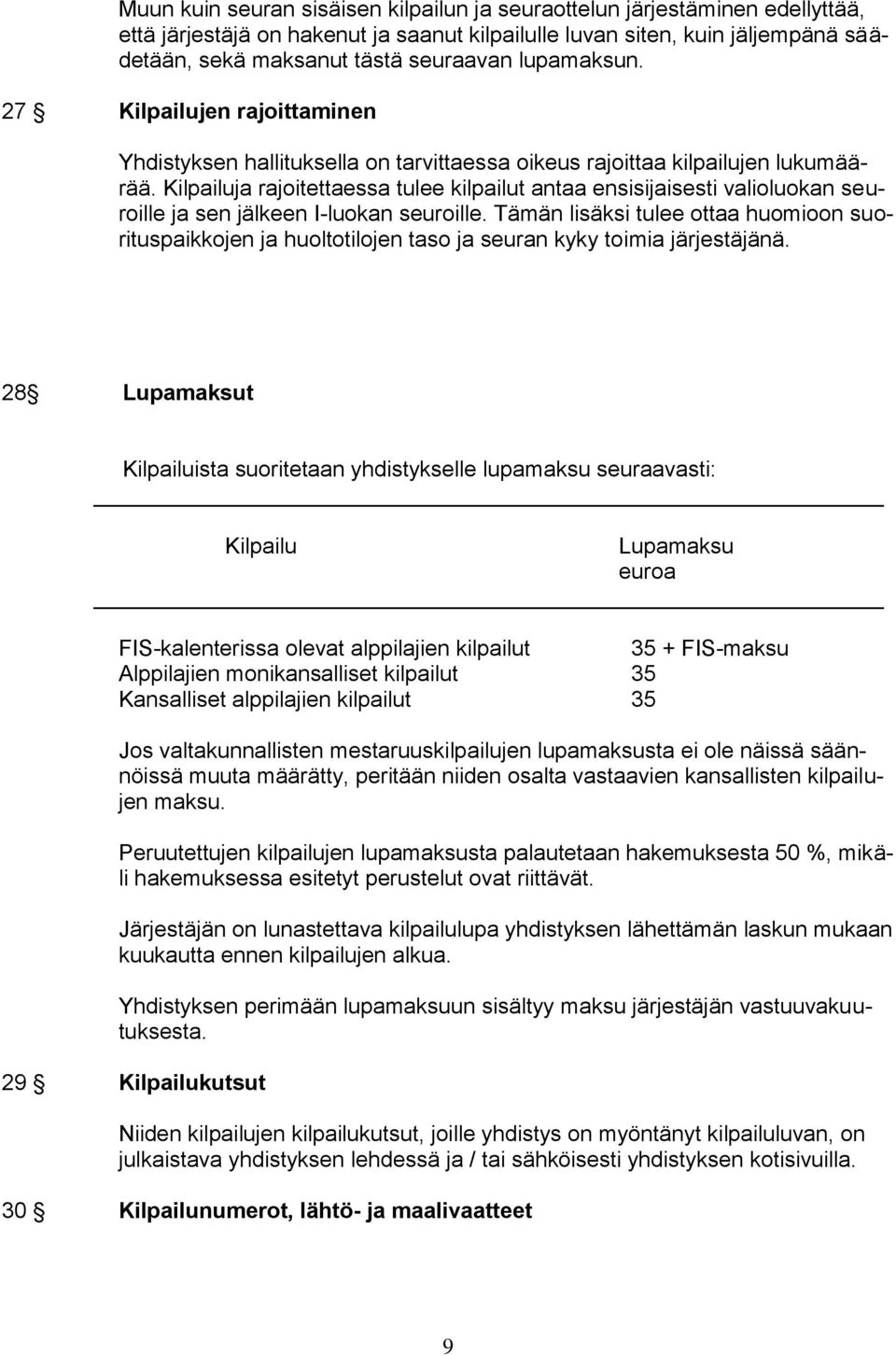 Kilpailuja rajoitettaessa tulee kilpailut antaa ensisijaisesti valioluokan seuroille ja sen jälkeen I-luokan seuroille.