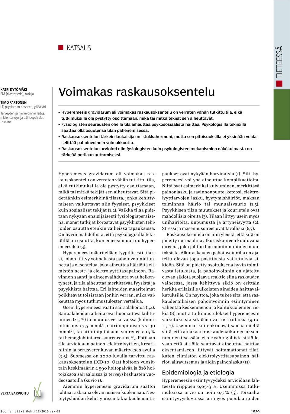 Fysiologisten seurausten ohella tila aiheuttaa psykososiaalista haittaa. Psykologisilla tekijöillä saattaa olla osuutensa tilan pahenemisessa.