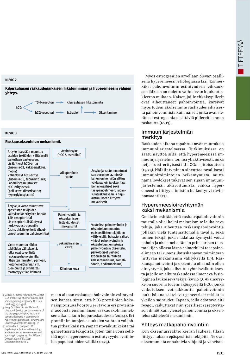 Laadulliset muutokset hcg-erityksessä (poikkeava dimerisaatio; hyperglykosylaatio) Ärsyke ja vaste muuntuvat spesifisten tekijöiden välityksellä: erityisen herkät TSH-reseptorit tai LH-reseptorit,