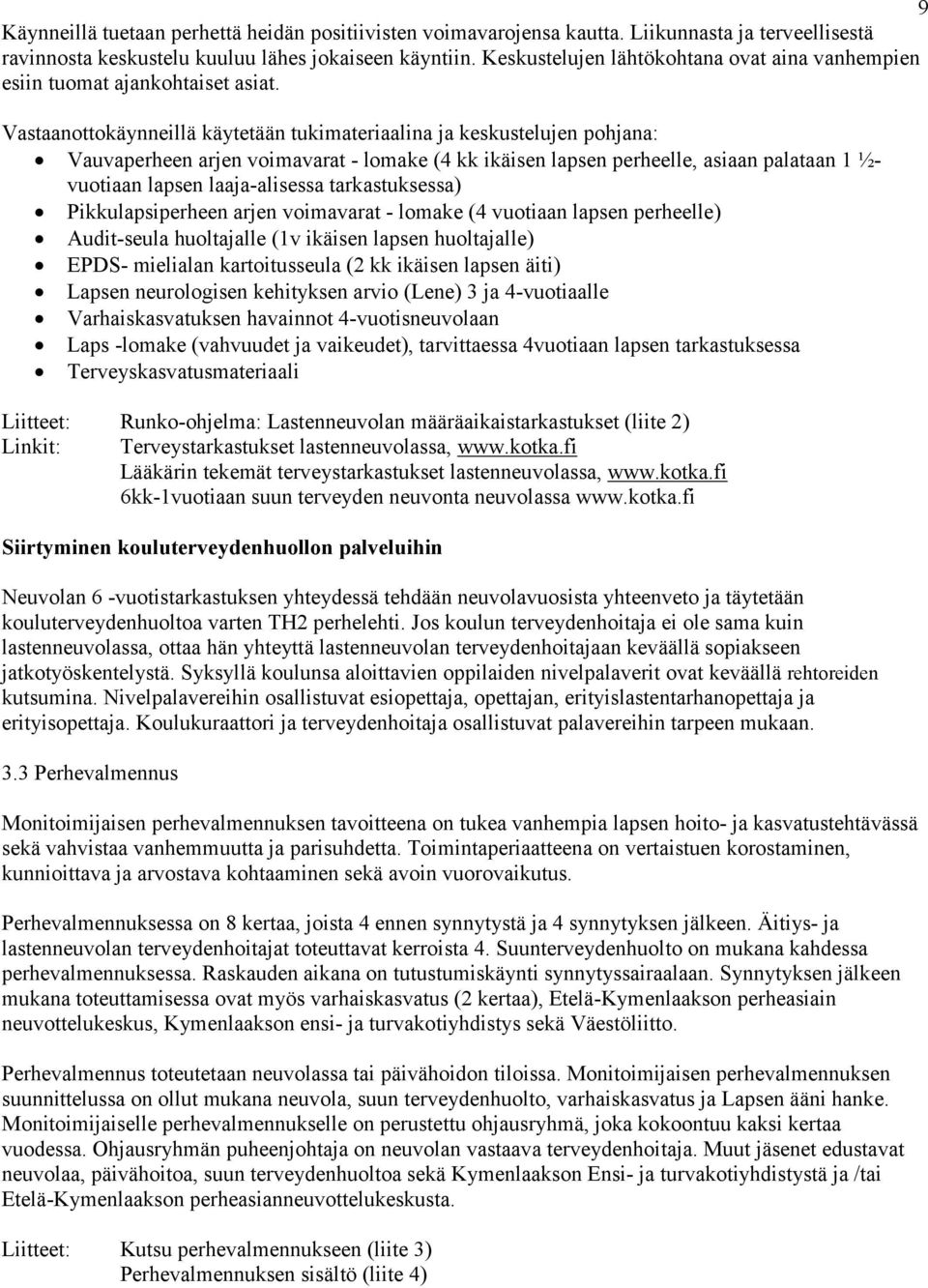 Vastaanottokäynneillä käytetään tukimateriaalina ja keskustelujen pohjana: Vauvaperheen arjen voimavarat - lomake (4 kk ikäisen lapsen perheelle, asiaan palataan 1 ½- vuotiaan lapsen laaja-alisessa