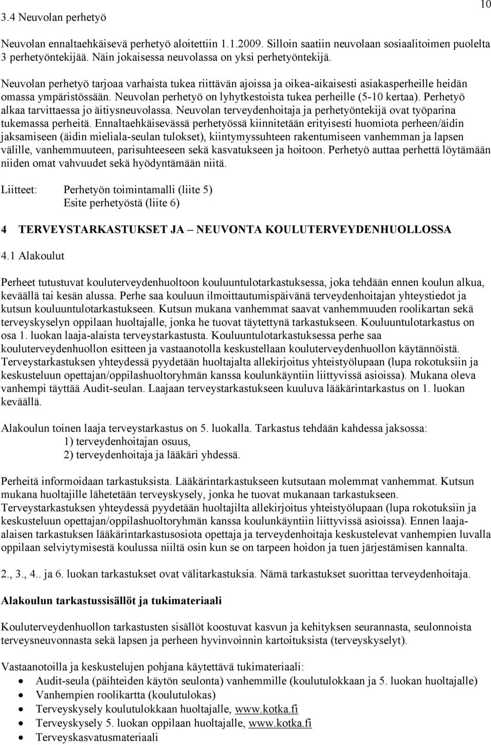 Neuvolan perhetyö on lyhytkestoista tukea perheille (5-10 kertaa). Perhetyö alkaa tarvittaessa jo äitiysneuvolassa. Neuvolan terveydenhoitaja ja perhetyöntekijä ovat työparina tukemassa perheitä.