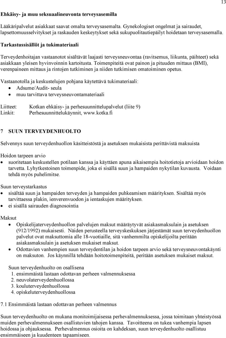 Tarkastussisällöt ja tukimateriaali Terveydenhoitajan vastaanotot sisältävät laajasti terveysneuvontaa (ravitsemus, liikunta, päihteet) sekä asiakkaan yleisen hyvinvoinnin kartoitusta.