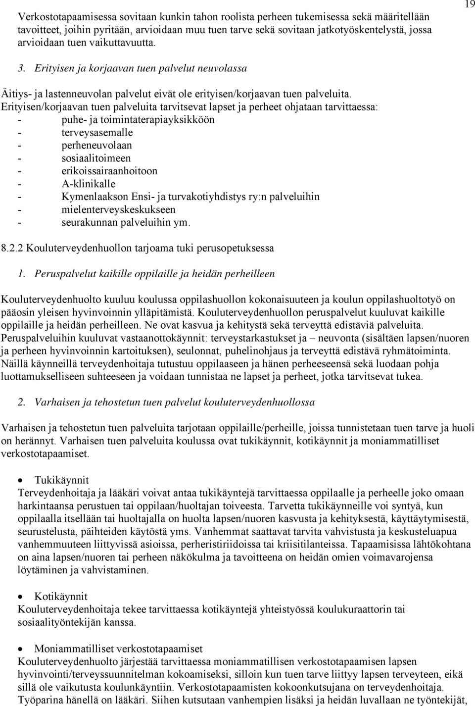 Erityisen/korjaavan tuen palveluita tarvitsevat lapset ja perheet ohjataan tarvittaessa: - puhe- ja toimintaterapiayksikköön - terveysasemalle - perheneuvolaan - sosiaalitoimeen -