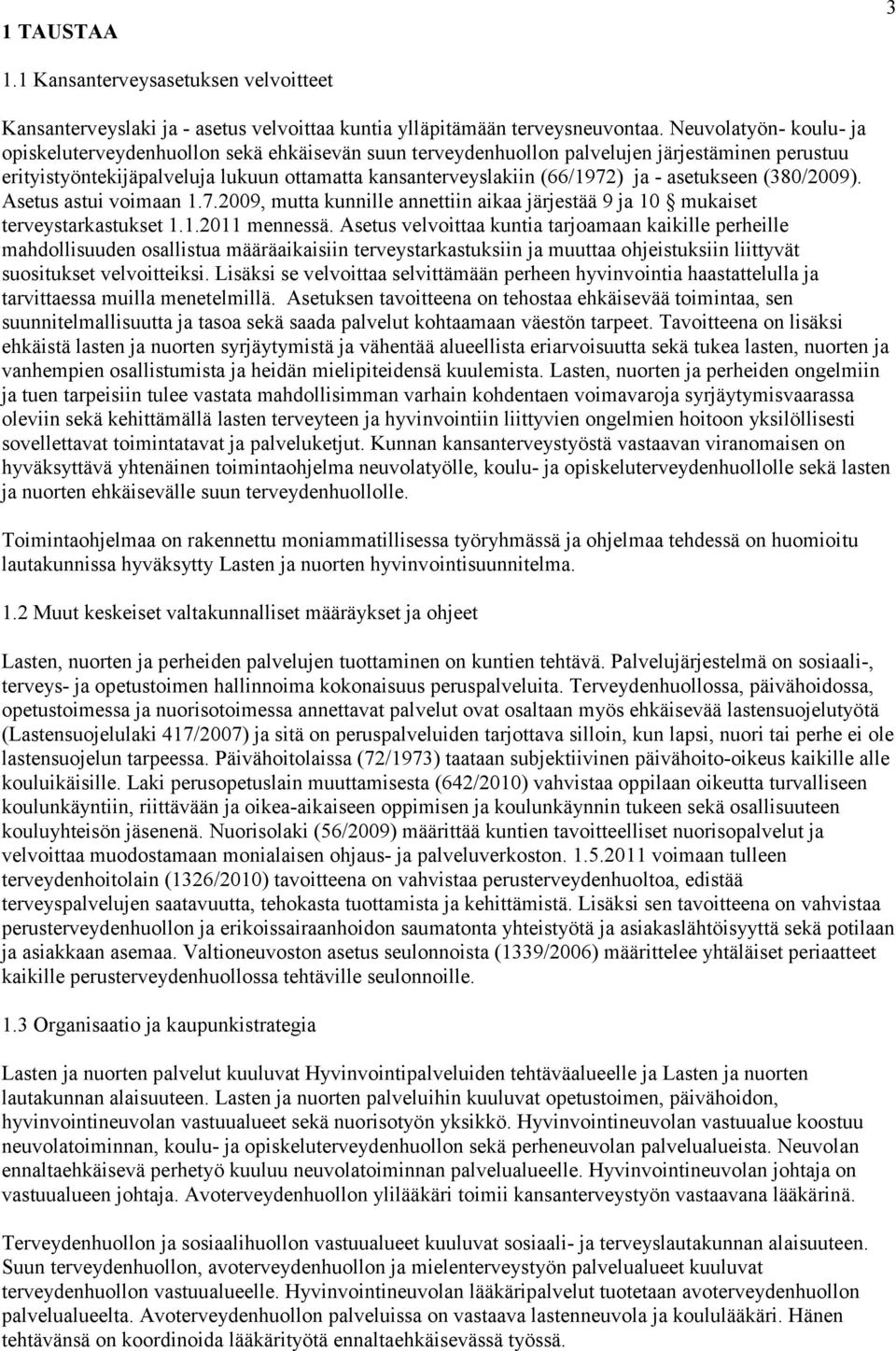 asetukseen (380/2009). Asetus astui voimaan 1.7.2009, mutta kunnille annettiin aikaa järjestää 9 ja 10 mukaiset terveystarkastukset 1.1.2011 mennessä.